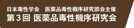 日本毒性学会　医薬品毒性機序研究部会主催　第3回医薬品毒性機序研究会