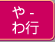 や-わ行