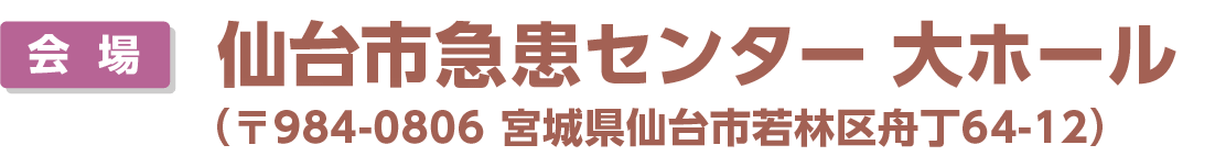 会場 仙台市急患センター大ホール （〒984-0806 宮城県仙台市若林区舟丁64-12）