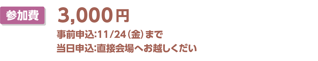 参加費 3,000円 参加申込は、10/21(月)～11/22(金)を予定しています。