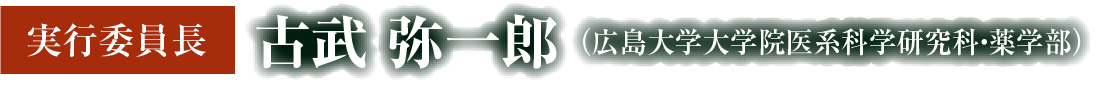 実行委員長：古武 弥一郎 （広島大学大学院医系科学研究科・薬学部）