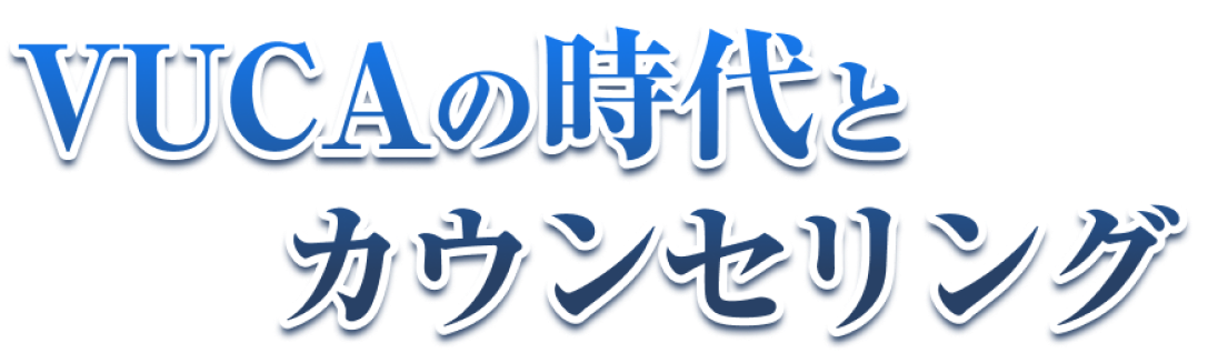 VUCAの時代とカウンセリング